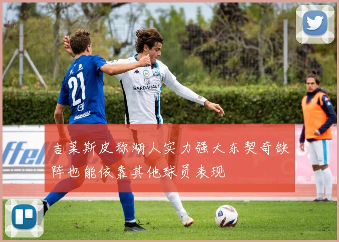 吉莱斯皮称湖人实力强大东契奇缺阵也能依靠其他球员表现