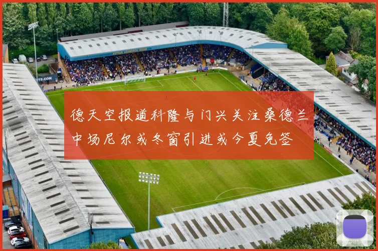 德天空报道科隆与门兴关注桑德兰中场尼尔或冬窗引进或今夏免签