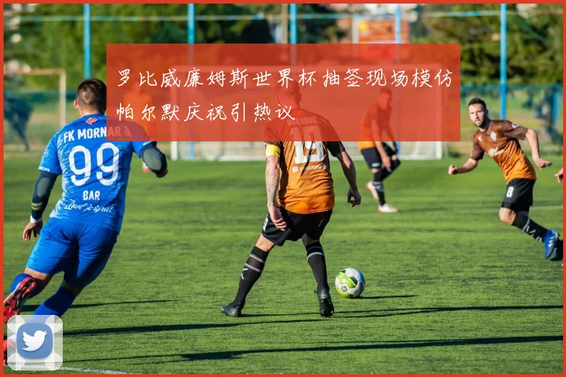 罗比威廉姆斯世界杯抽签现场模仿帕尔默庆祝引热议